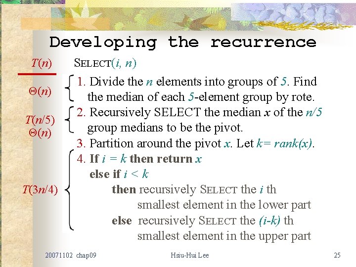 Developing the recurrence T(n) Θ(n) T(n/5) Θ(n) T(3 n/4) SELECT(i, n) 1. Divide the