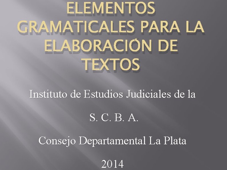 ELEMENTOS GRAMATICALES PARA LA ELABORACIÓN DE TEXTOS Instituto de Estudios Judiciales de la S.