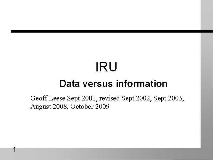 IRU Data versus information Geoff Leese Sept 2001, revised Sept 2002, Sept 2003, August