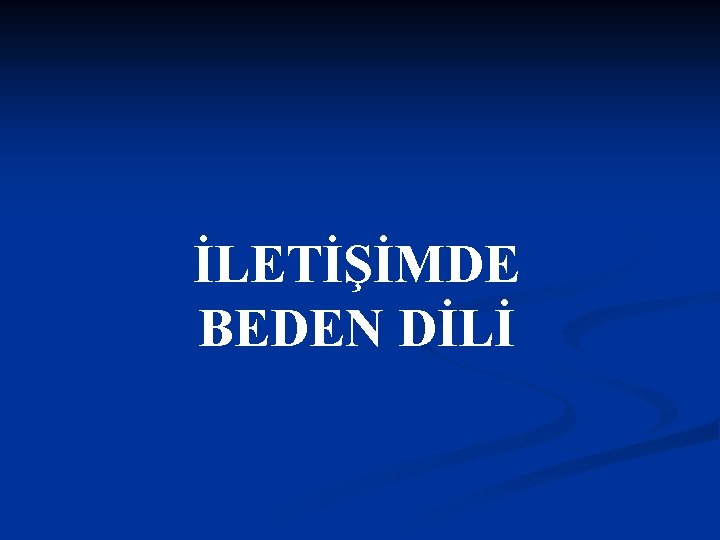 İLETİŞİMDE BEDEN DİLİ 