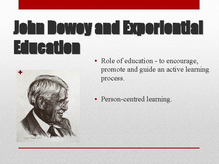 John Dewey and Experiential Education • Role of education - to encourage, promote and