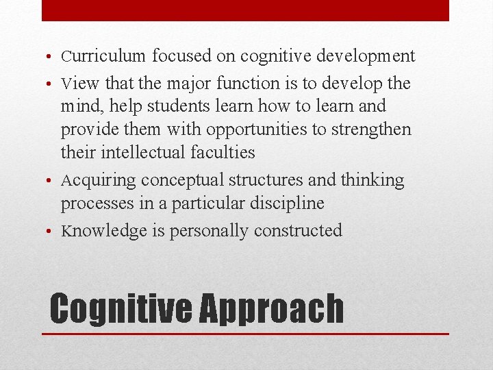  • Curriculum focused on cognitive development • View that the major function is