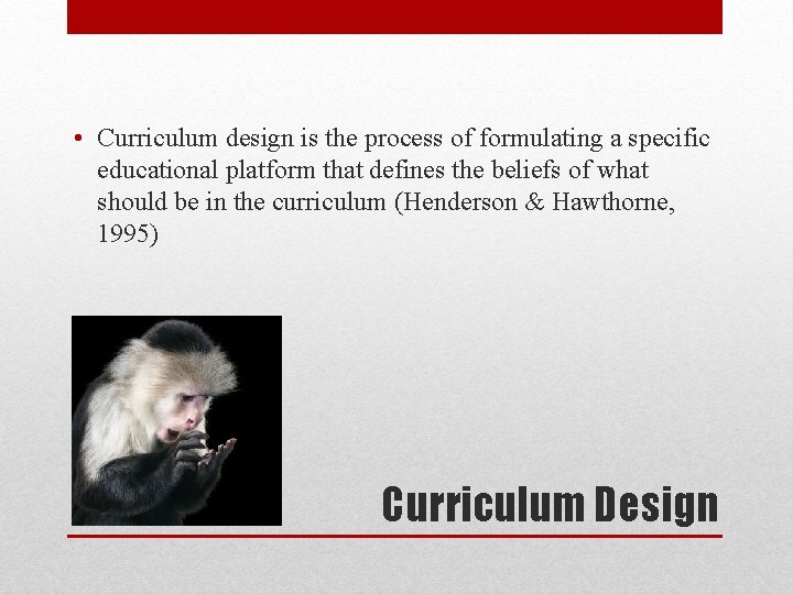  • Curriculum design is the process of formulating a specific educational platform that