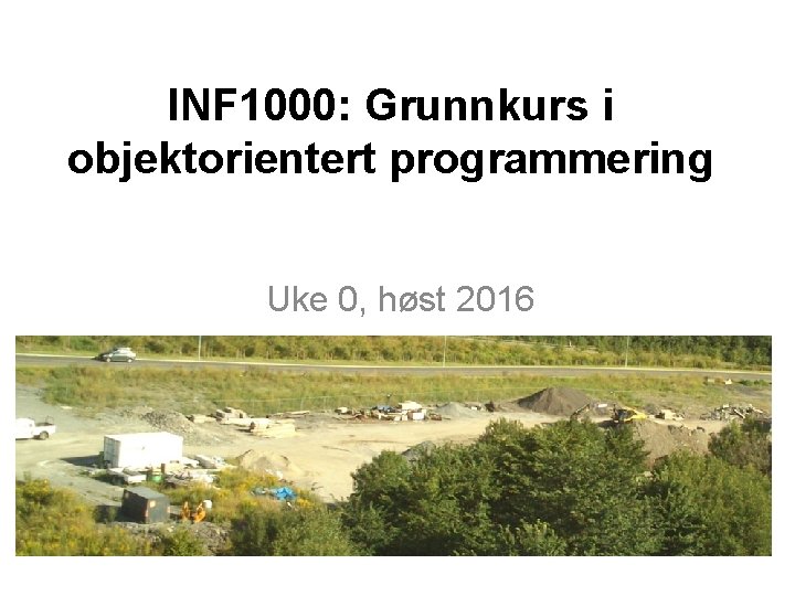 INF 1000: Grunnkurs i objektorientert programmering Uke 0, høst 2016 