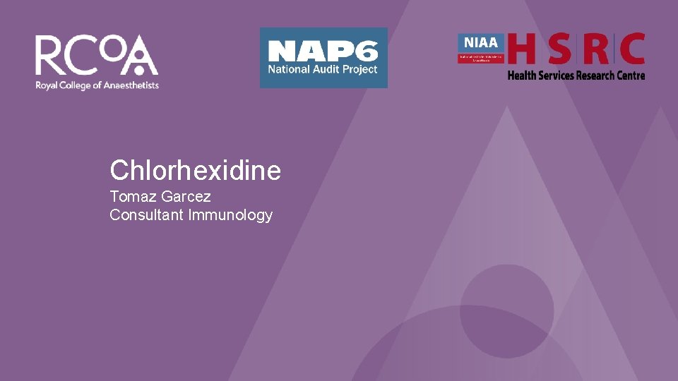 NAP 6: Perioperative Anaphylaxis Chlorhexidine Tomaz Garcez Consultant Immunology NAP 6: Perioperative Anaphylaxis Chlorhexidine Tomaz Garcez Consultant Immunology