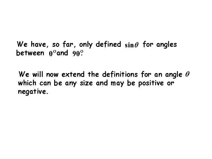 We have, so far, only defined between and. for angles We will now extend