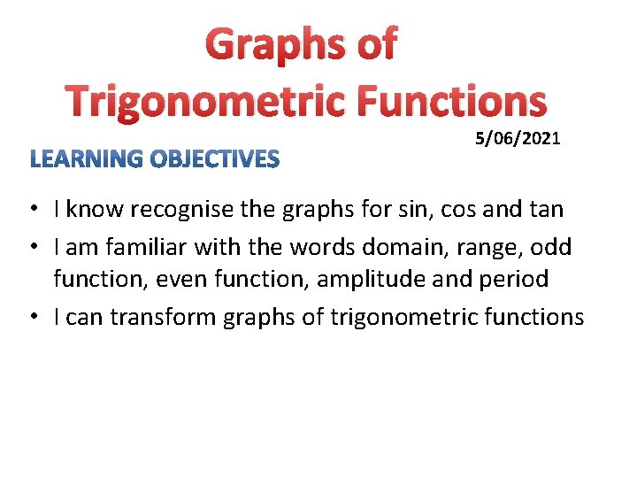 Graphs of Trigonometric Functions 5/06/2021 • I know recognise the graphs for sin, cos