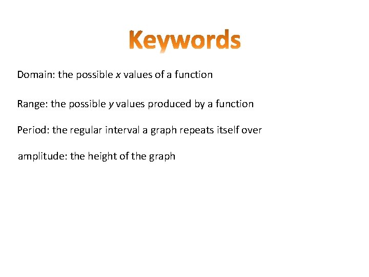 Domain: the possible x values of a function Range: the possible y values produced