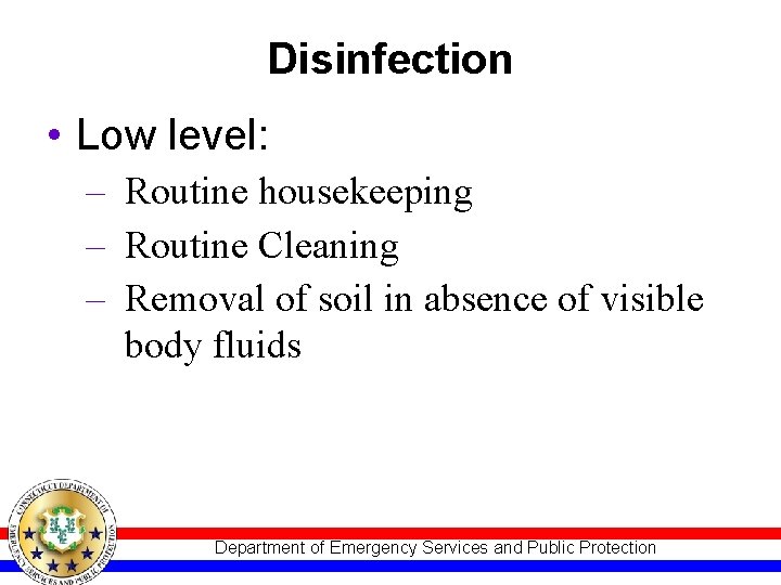 Disinfection • Low level: – Routine housekeeping – Routine Cleaning – Removal of soil