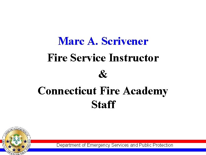 Marc A. Scrivener Fire Service Instructor & Connecticut Fire Academy Staff Department of Emergency