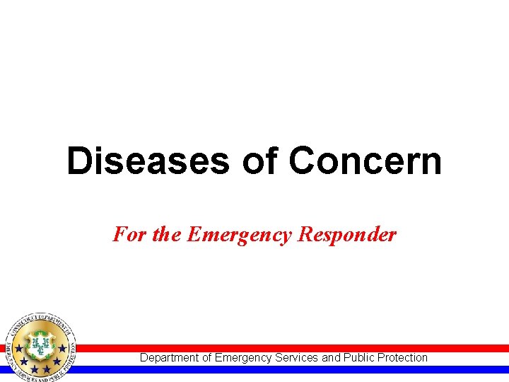 Diseases of Concern For the Emergency Responder Department of Emergency Services and Public Protection