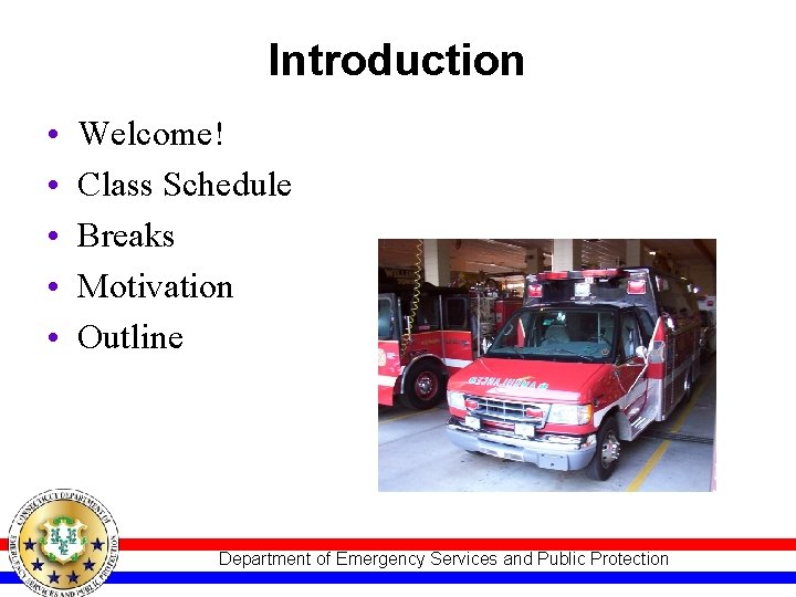 Introduction • • • Welcome! Class Schedule Breaks Motivation Outline Department of Emergency Services
