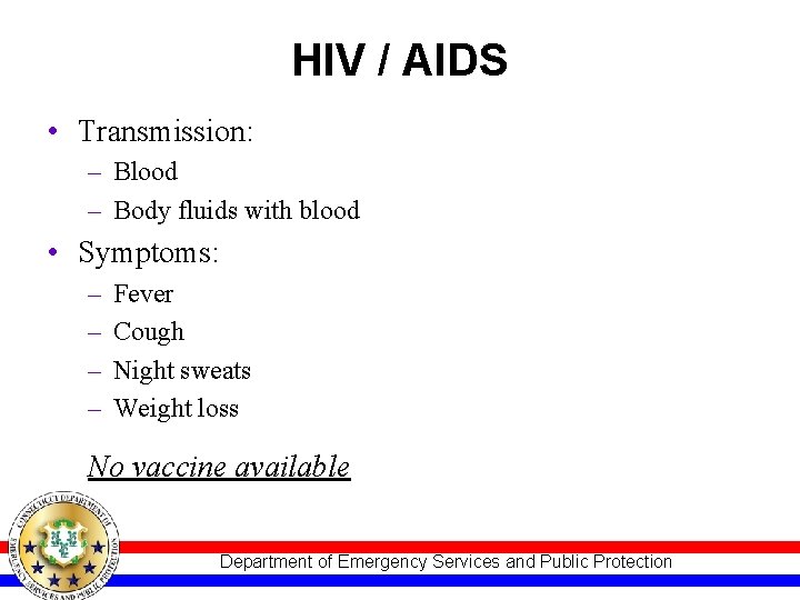 HIV / AIDS • Transmission: – Blood – Body fluids with blood • Symptoms: