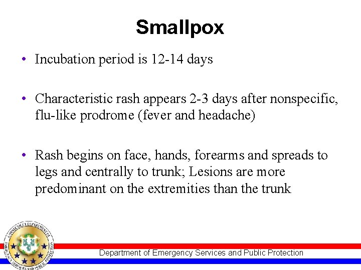 Smallpox • Incubation period is 12 -14 days • Characteristic rash appears 2 -3
