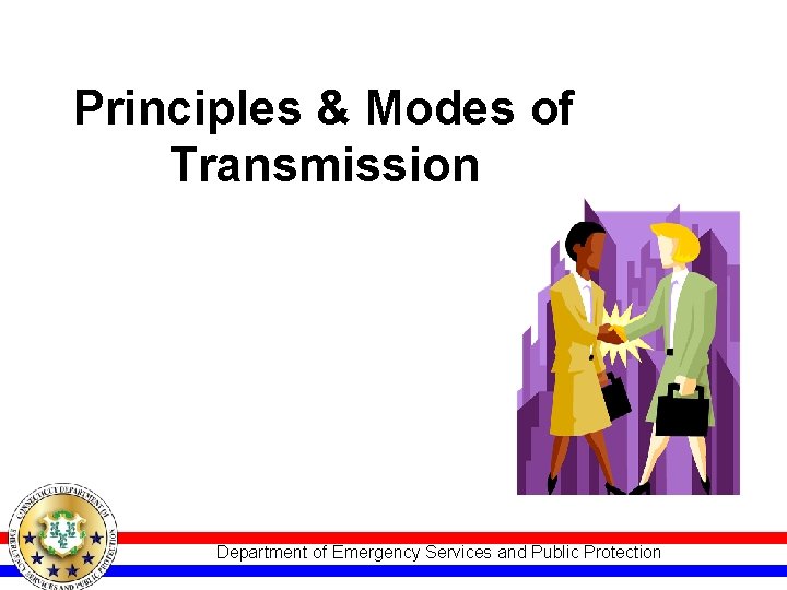 Principles & Modes of Transmission Department of Emergency Services and Public Protection 