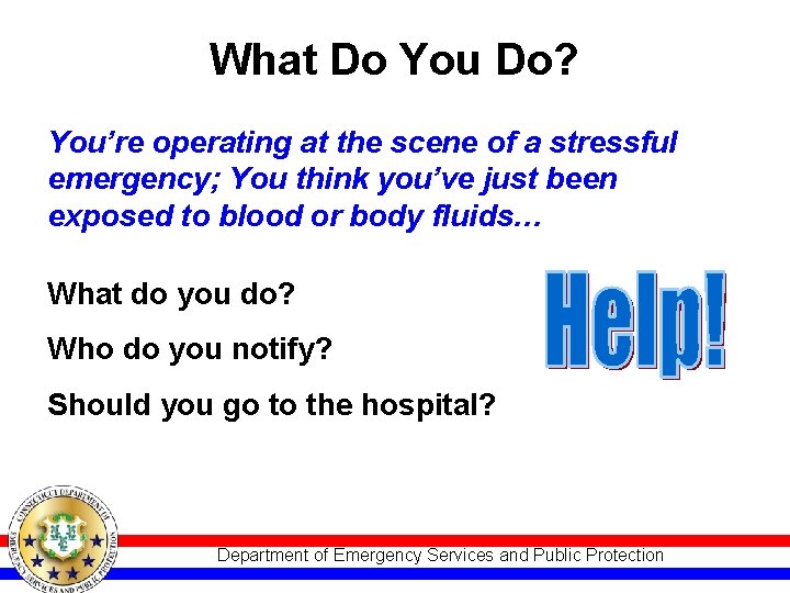 What Do You Do? You’re operating at the scene of a stressful emergency; You