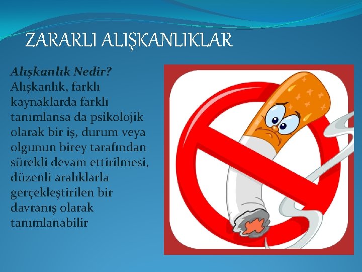 ZARARLI ALIŞKANLIKLAR Alışkanlık Nedir? Alışkanlık, farklı kaynaklarda farklı tanımlansa da psikolojik olarak bir iş,