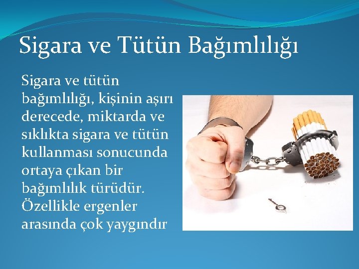 Sigara ve Tütün Bağımlılığı Sigara ve tütün bağımlılığı, kişinin aşırı derecede, miktarda ve sıklıkta