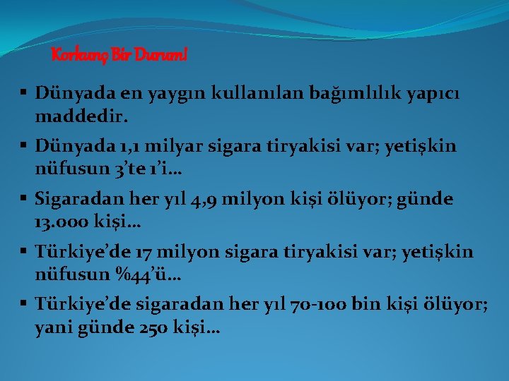 Korkunç Bir Durum! § Dünyada en yaygın kullanılan bağımlılık yapıcı maddedir. § Dünyada 1,