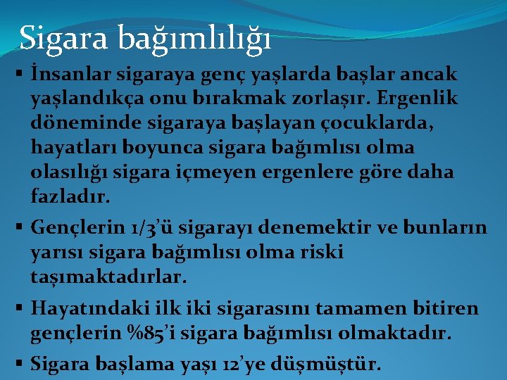 Sigara bağımlılığı § İnsanlar sigaraya genç yaşlarda başlar ancak yaşlandıkça onu bırakmak zorlaşır. Ergenlik