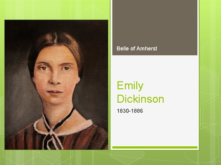 Belle of Amherst Emily Dickinson 1830 -1886 