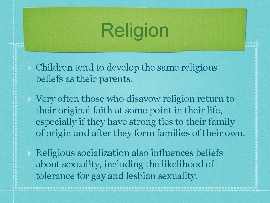 Religion Children tend to develop the same religious beliefs as their parents. Very often