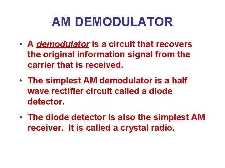 AM DEMODULATOR • A demodulator is a circuit that recovers the original information signal