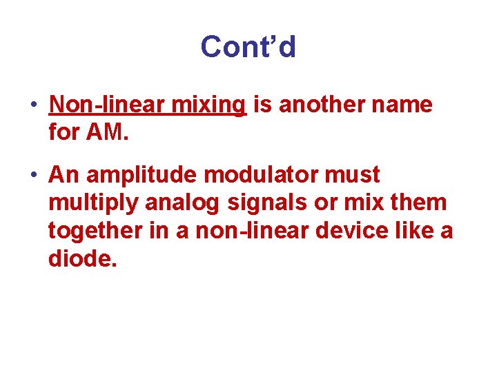 Cont’d • Non-linear mixing is another name for AM. • An amplitude modulator must