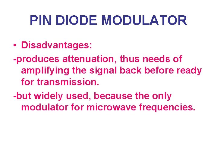 PIN DIODE MODULATOR • Disadvantages: -produces attenuation, thus needs of amplifying the signal back