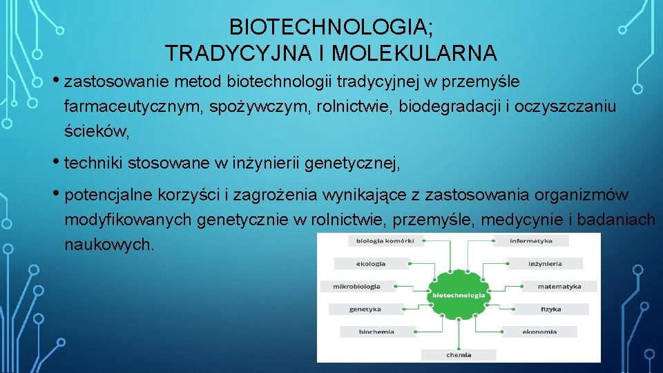 BIOTECHNOLOGIA; TRADYCYJNA I MOLEKULARNA • zastosowanie metod biotechnologii tradycyjnej w przemyśle farmaceutycznym, spożywczym, rolnictwie,