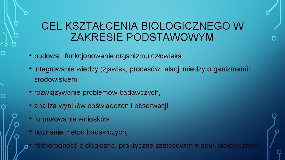 CEL KSZTAŁCENIA BIOLOGICZNEGO W ZAKRESIE PODSTAWOWYM • budowa i funkcjonowanie organizmu człowieka, • integrowanie