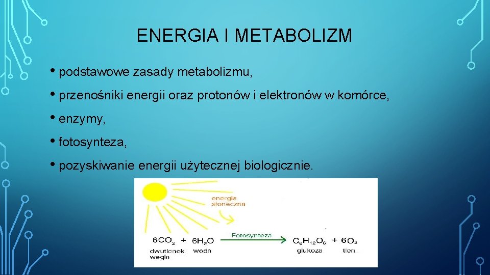 ENERGIA I METABOLIZM • podstawowe zasady metabolizmu, • przenośniki energii oraz protonów i elektronów