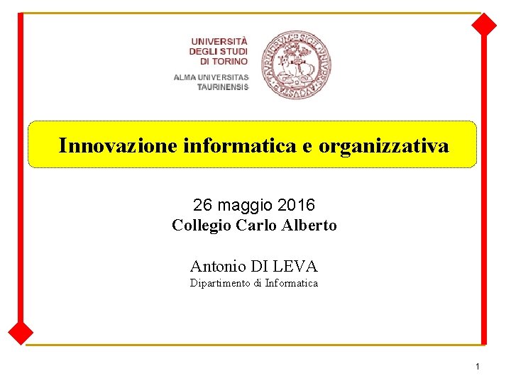 Innovazione informatica e organizzativa 26 maggio 2016 Collegio Carlo Alberto Antonio DI LEVA Dipartimento