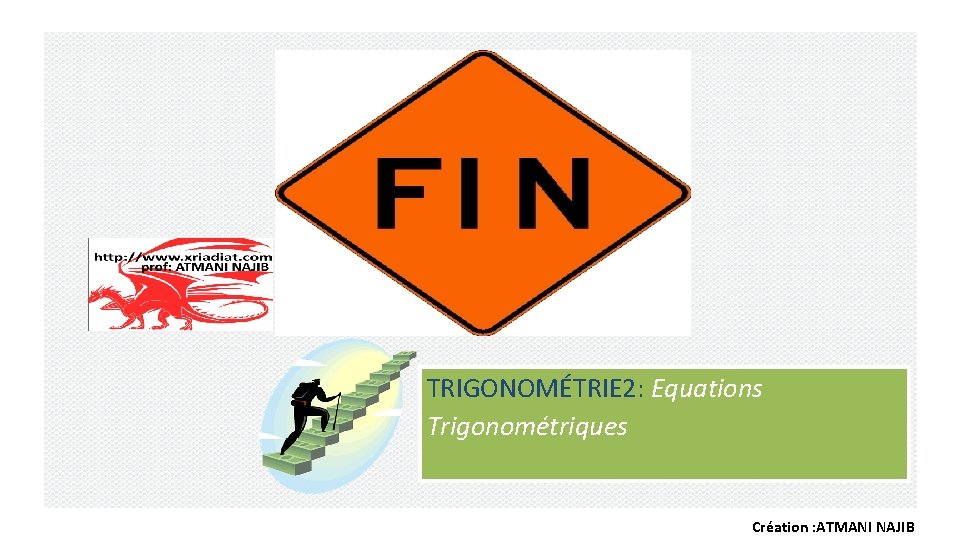 TRIGONOMÉTRIE 2: Equations Trigonométriques Création : ATMANI NAJIB TRIGONOMÉTRIE 2: Equations Trigonométriques Création : ATMANI NAJIB