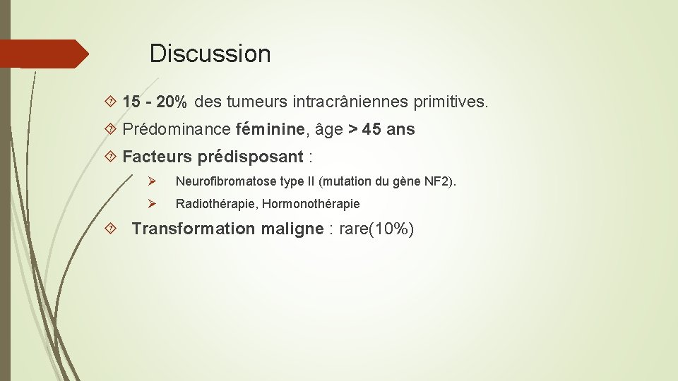 Discussion 15 - 20% des tumeurs intracrâniennes primitives. Prédominance féminine, âge > 45 ans