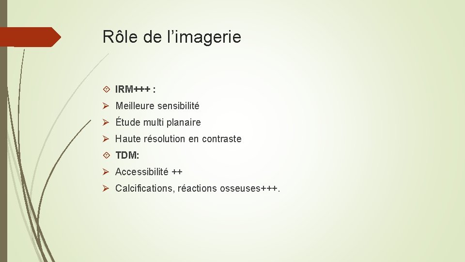 Rôle de l’imagerie IRM+++ : Ø Meilleure sensibilité Ø Étude multi planaire Ø Haute