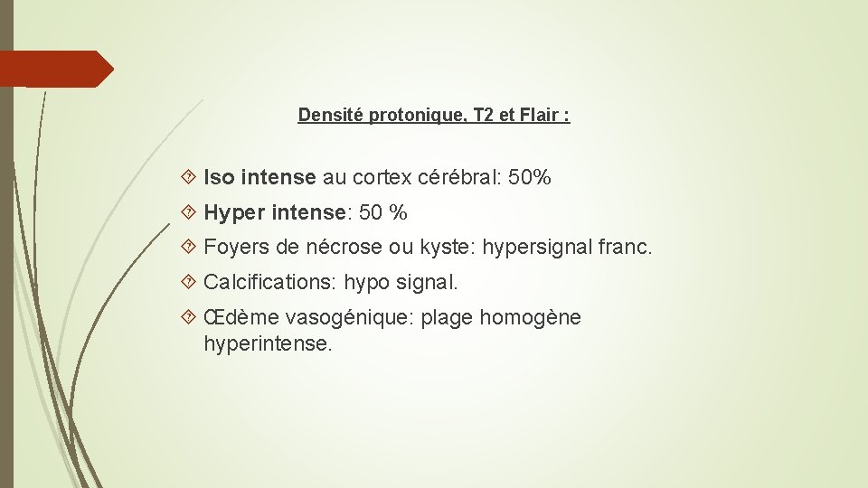 Densité protonique, T 2 et Flair : Iso intense au cortex cérébral: 50% Hyper