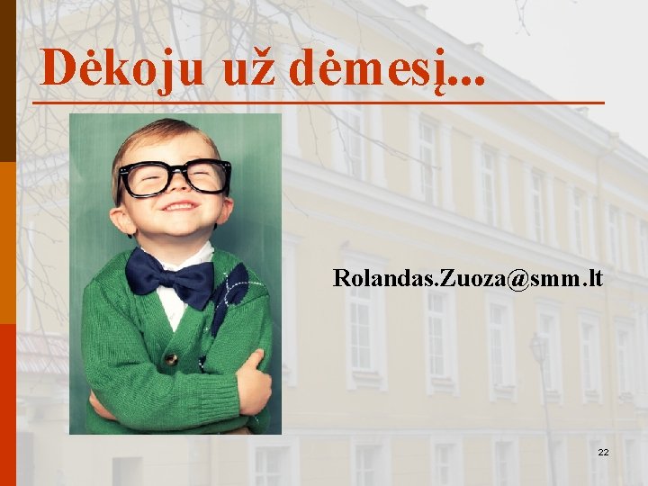 Dėkoju už dėmesį. . . Rolandas. Zuoza@smm. lt 22 