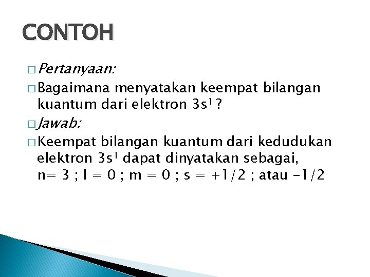 CONTOH � Pertanyaan: � Bagaimana menyatakan keempat bilangan kuantum dari elektron 3 s 1