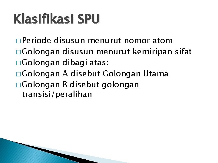 Klasifikasi SPU � Periode disusun menurut nomor atom � Golongan disusun menurut kemiripan sifat