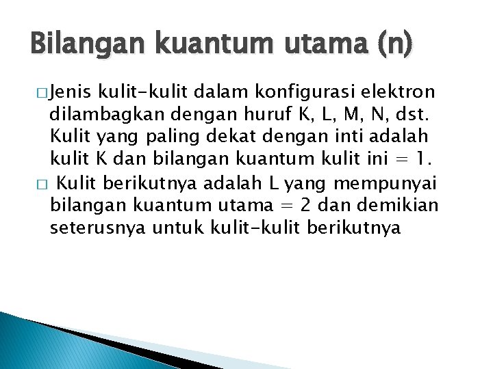 Bilangan kuantum utama (n) � Jenis kulit-kulit dalam konfigurasi elektron dilambagkan dengan huruf K,