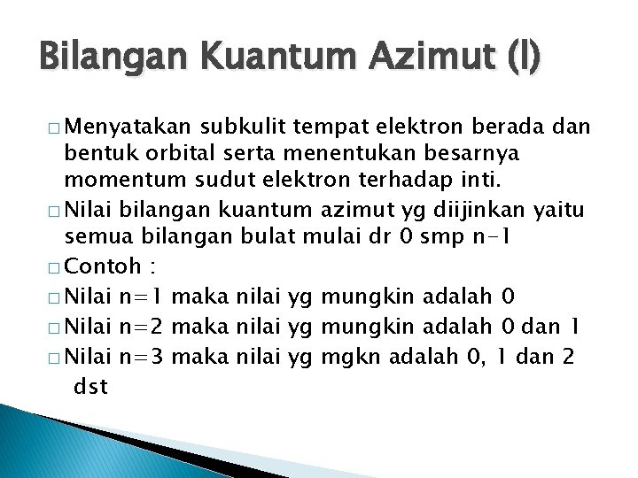 Bilangan Kuantum Azimut (l) � Menyatakan subkulit tempat elektron berada dan bentuk orbital serta