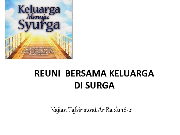 REUNI BERSAMA KELUARGA DI SURGA Kajian Tafsir surat Ar Ra’du 18 -21 