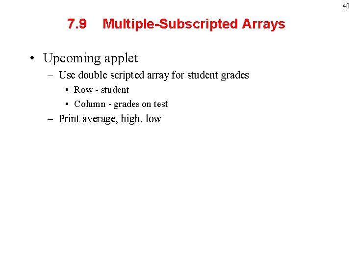 40 7. 9 Multiple-Subscripted Arrays • Upcoming applet – Use double scripted array for