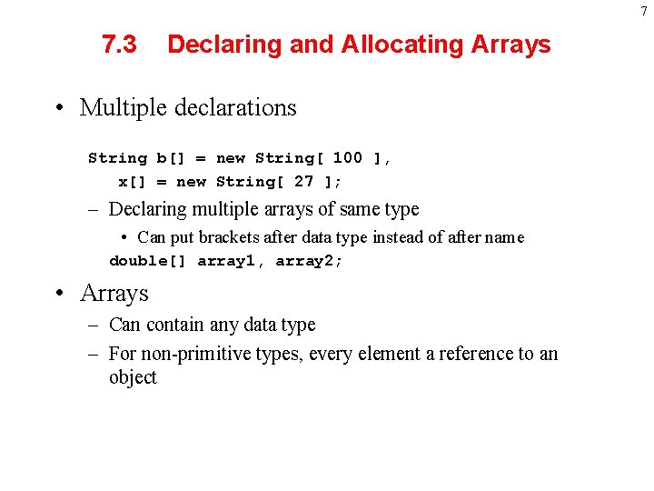 7 7. 3 Declaring and Allocating Arrays • Multiple declarations String b[] = new