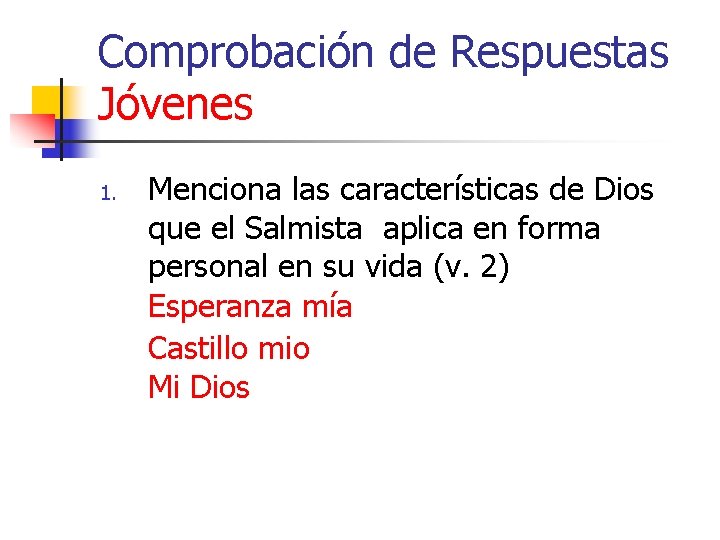 Comprobación de Respuestas Jóvenes 1. Menciona las características de Dios que el Salmista aplica