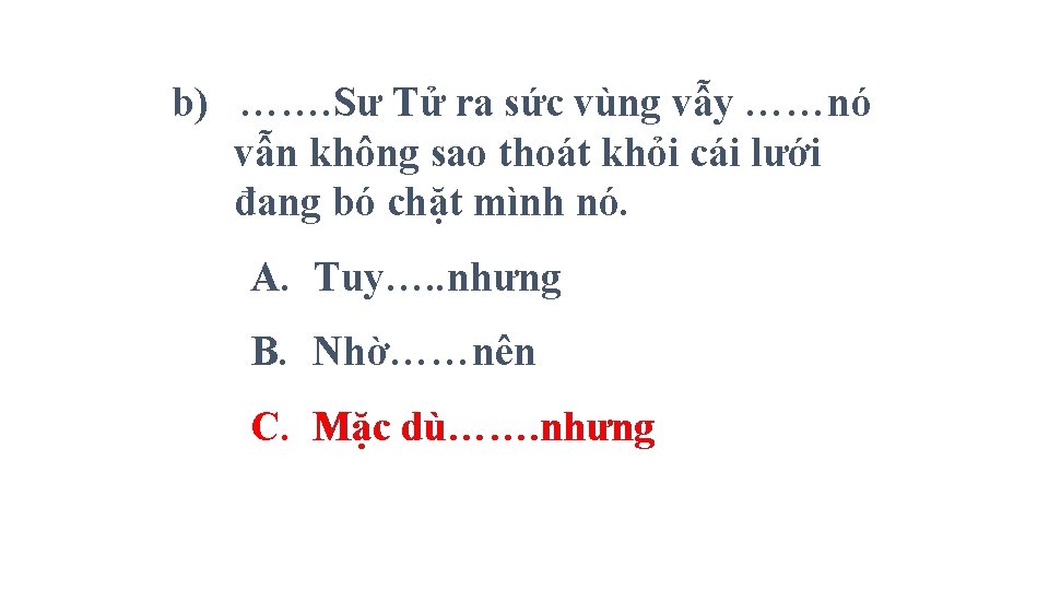 b) ……. Sư Tử ra sức vùng vẫy ……nó vẫn không sao thoát khỏi