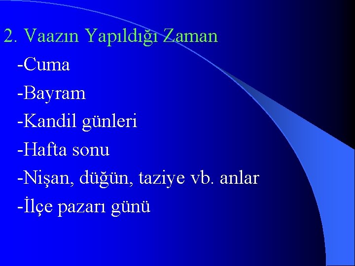 2. Vaazın Yapıldığı Zaman -Cuma -Bayram -Kandil günleri -Hafta sonu -Nişan, düğün, taziye vb.