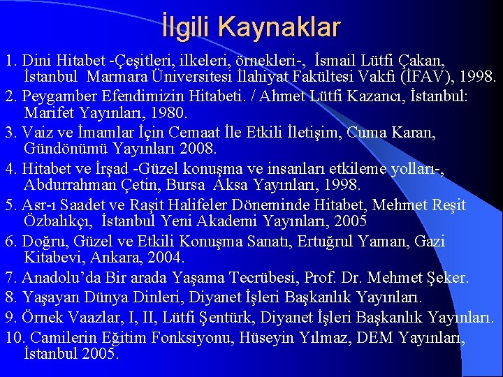 İlgili Kaynaklar 1. Dini Hitabet -Çeşitleri, ilkeleri, örnekleri-, İsmail Lütfi Çakan, İstanbul Marmara Üniversitesi