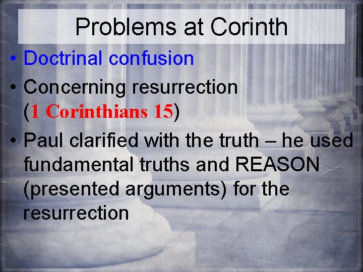 Problems at Corinth • Doctrinal confusion • Concerning resurrection (1 Corinthians 15) • Paul